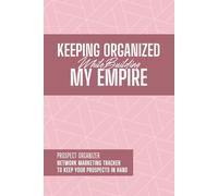 Keeping Organized While Building My Empire: Prospect organizer, network marketing and direct selling tracker to keep your prospects in hand, lead tracker