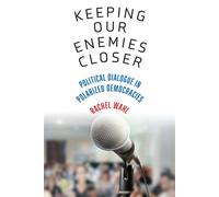 Keeping Our Enemies Closer Political Dialogue in Polarized Democracies - Rachel Wahl - University of Pennsylvania Press - ebook (ePub) - Livre