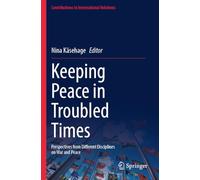 Keeping Peace in Troubled Times: Perspectives from Different Disciplines on War and Peace
