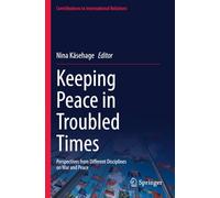 Keeping Peace in Troubled Times: Perspectives from Different Disciplines on War and Peace
