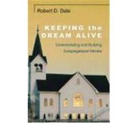 Keeping the Dream Alive: Understanding and Building Congregational Morale Dale, Robert D. (Auteur)