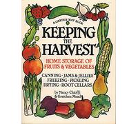Keeping the Harvest: Discover the Homegrown Goodness of Putting Up Your Own Fruits, Vegetables & Herbs