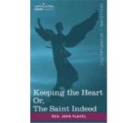 Keeping the Heart; Or the Saint Indeed Flavel, Rev John (Auteur)