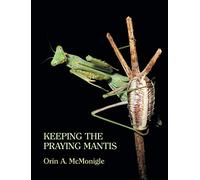 Keeping the Praying Mantis: Mantodean Captive Biology, Reproduction, and Husbandry