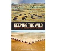 Keeping the Wild: Against the Domestication of Earth