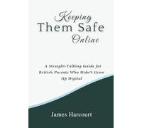Keeping Them Safe Online: A Straight-Talking Guide for British Parents Who Didn’t Grow Up Digital