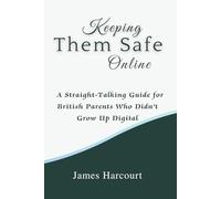 Keeping Them Safe Online: A Straight-Talking Guide for British Parents Who Didn’t Grow Up Digital