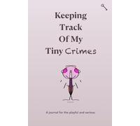 Keeping Track Of My Tiny Crimes: A journal for the playful and serious record of life's mischiefs.