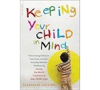 Keeping Your Child In Mind: Overcoming Defiance, Tantrums, And Other Everyday Behavior Problems By Seeing The World Through Your Child's Eyes