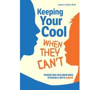 Keeping Your Cool When They Can't: Parenting Children Who Struggle with Anger