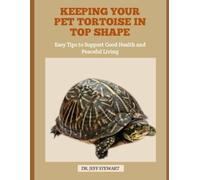 KEEPING YOUR PET TORTOISE IN TOP SHAPE: Easy Tips to Support Good Health and Peaceful Living
