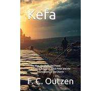 Kefa: - The Man, the Myth, the Power, A Critical Narrative about Peter and the Foundations of the Church