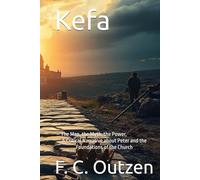 Kefa: - The Man, the Myth, the Power, A Critical Narrative about Peter and the Foundations of the Church