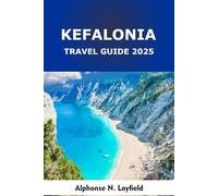 Kefalonia Travel Guide 2025: A Greek Island Journey: Local Culture, Road Trips, and Beaches in the Ionian Sea