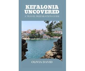 KEFALONIA UNCOVERED: A TRAVEL PREPARATION GUIDE