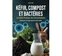 Kéfir, compost et bactéries: Le guide pratique des fermentations