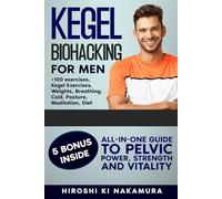 KEGEL BIOHACKING for Men: All-in-One Guide to Pelvic Power, Strength, and Vitality (Kegel Exercises, Weights, Breathing, Cold, Posture, Meditation, Diet, and More)