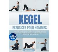 KEGEL EXERCICES POUR HOMMES: Exercices simples pour améliorer le contrôle de la vessie, améliorer la santé sexuelle, réduire la tension pelvienne et augmenter la force globale