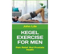 KEGEL EXERCISE FOR MEN: Pain Relief And Prostate Health