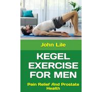 KEGEL EXERCISE FOR MEN: Pain Relief And Prostate Health