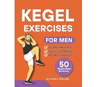 Kegel Exercises for Men: Strengthen Your Core, Improve Bladder Control, and Enhance Performance with 50 Step-by-Step Illustrated Workouts for Pelvic Floor Wellness