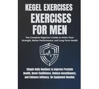 Kegel Exercises for Men: The Complete Beginner’s Guide to Pelvic Floor Strength, Performance, and Long Term Health
