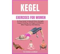 KEGEL EXERCISES FOR WOMEN: An Easy Guide To Rebuild Pelvic Strength, Support Healing, And Regain Confidence After Pregnancy And Delivery
