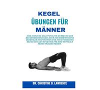 KEGEL-ÜBUNGEN FÜR MÄNNER: Eine einfache Anleitung zur Stärkung der Beckenbodenmuskulatur zur Überwindung erektiler Dysfunktion und zur Steigerung der sexuellen Funktion für eine optimale Prostatagesun
