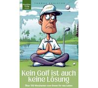 Kein Golf ist auch keine Lösung. 150 große und kleine Weisheiten vom Grün für das Leben.