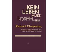 Kein Leben muss normal sein: Robert Chapman, Neurodiversität und die Philosophie des Autismus