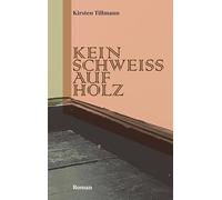 Kein Schweiss Auf Holz: Roman