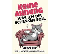 Keine Ahnung was ich dir schenken soll: Geschenk für Frauen die schon alles haben - Mit unnützem Wissen, witzigen Ausmalseiten, kniffligen Rätseln und kreativen Challenges