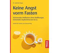 Keine Angst vorm Fasten: Schonendes Heilfasten ohne Heißhunger, Schwindel, Kopfschmerzen & Co. Schritt für Schritt zum Fastenerfolg