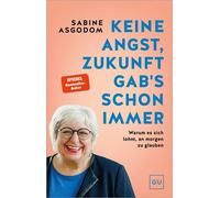 Keine Angst, Zukunft gab's schon immer Warum es sich lohnt, an morgen zu glauben - ein Plädoyer für mehr Mut, Vertrauen und Zuversicht. SPIEGEL-Bestseller-Autorin - Sabine Asgodom - Gräfe und Unzer Au