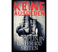 Keine Ausreden: Disziplin in unter 100 Seiten: Leitfaden, Crashkurs - nenn es wie du willst. Aber eins ist es sicher nicht: Ein 300 Seiten Gelaber.