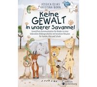 Keine Gewalt in unserer Savanne! Gewaltfreie Kommunikation für Kinder in einer liebevollen Bildergeschichte mit kreativen Ritualen für Familie, Kita und Schule