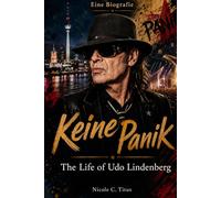 Keine Panik - The Life of Udo Lindenberg: GERMANY'S PANIKR OCKER: REBEL · POET · PAINTER · ICON