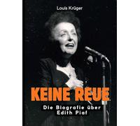 Keine Reue: Die Biografie über Edith Piaf. Komplett in Farbe