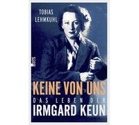 Keine von uns: Das Leben der Irmgard Keun