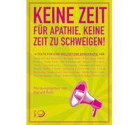 Keine Zeit für Apathie, keine Zeit zu schweigen: Texte für eine weltoffene Demokratie