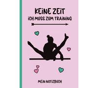 Keine Zeit Ich Muss Zum Training: Notizbuch A5 liniert Geschenk Turnerin praktisches Turnen Buch für Notizen zum Wettkampf Turn Turnier und Bodenturnen Übungen schöne Geschenkidee für Turnerinnen