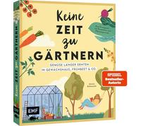 Keine Zeit zu gärtnern - Gemüse länger ernten in Gewächshaus, Frühbeet & Co.: Easy Ernteglück - Geschützter Anbau leicht gemacht | Mit Beetplänen und Pflanzenporträts