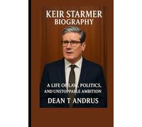 Keir Starmer Biography: A Life of Law, Politics, and Unstoppable Ambition