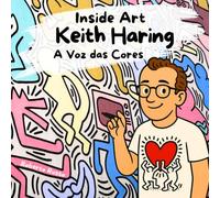 Keith Haring. A Voz das Cores: Um livro sobre Keith Haring para crianças que amam arte | Uma história de amor, cor e criatividade para inspirar jovens artistas.