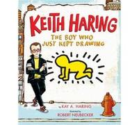 Keith Haring The Boy Who Just Kept Drawing by Kay Haring Kay Haring (Auteur)