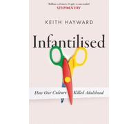 Keith J. Hayward Infantilised: How Our Culture Killed Adulthood (Poche)