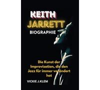 KEITH JARRETT BIOGRAPHIE: Die Kunst der Improvisation, die den Jazz für immer verändert hat