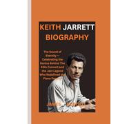 KEITH JARRETT BIOGRAPHY: The Sound of Eternity - Celebrating the Genius Behind The Köln Concert and the Jazz Legend Who Redefined the Piano Forever