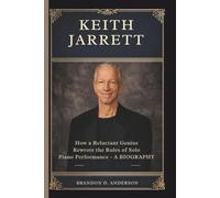 KEITH JARRETT: How a Reluctant Genius Rewrote the Rules of Solo Piano Performance- A BIOGRAPHY