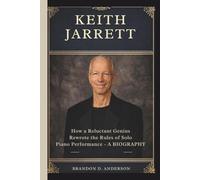KEITH JARRETT: How a Reluctant Genius Rewrote the Rules of Solo Piano Performance- A BIOGRAPHY